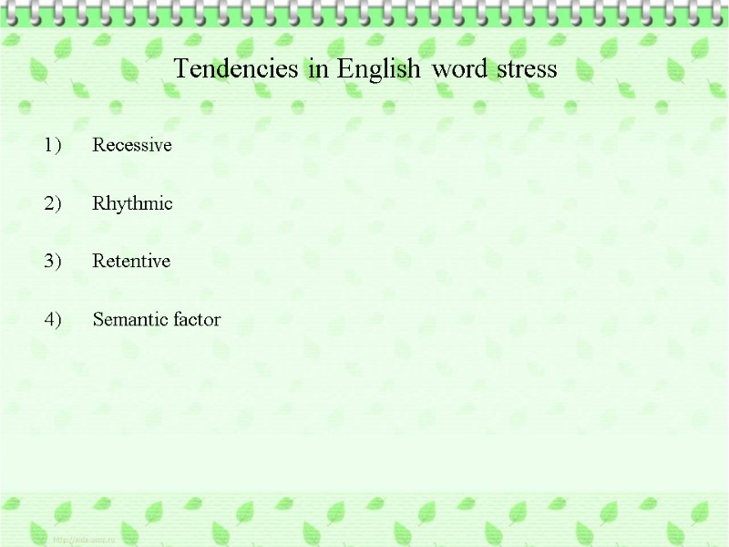 Tendencies in English word stress Recessive  Rhythmic  Retentive  Semantic factor